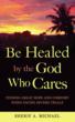 Newly Released Book, Be Healed By The God Who Cares, Asks Does God...